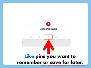 @2015 : www.sixtosuccess.wordpress.com : How To Use Pinterest?
Like pins you want to
remember or save for later.
 