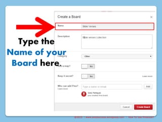@2015 : www.sixtosuccess.wordpress.com : How To Use Pinterest?
Type the
Name of your
Board here.
 