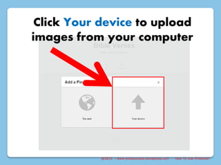 @2015 : www.sixtosuccess.wordpress.com : How To Use Pinterest?
Click Your device to upload
images from your computer
 