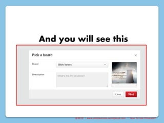 @2015 : www.sixtosuccess.wordpress.com : How To Use Pinterest?
And you will see this
 