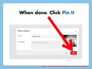 @2015 : www.sixtosuccess.wordpress.com : How To Use Pinterest?
When done. Click Pin It
 