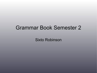 Grammar Book Semester 2 Sixto Robinson 