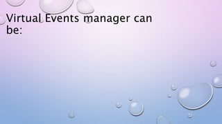 Virtual Events manager can
be:
 