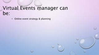 Virtual Events manager can
be:
• Online event strategy & planning
 