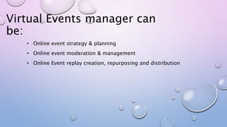 Virtual Events manager can
be:
• Online event strategy & planning
• Online event moderation & management
• Online Event re...