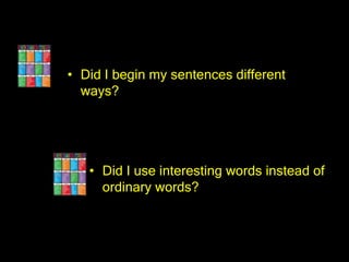 • Did I begin my sentences different
  ways?




   • Did I use interesting words instead of
     ordinary words?
 