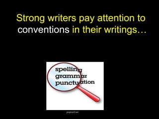 Strong writers pay attention to
conventions in their writings…




           prsproof.net
 
