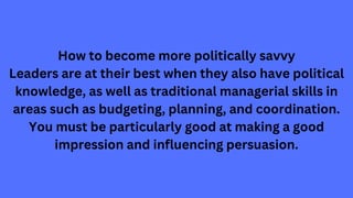 How to become more politically savvy
Leaders are at their best when they also have political
knowledge, as well as traditi...