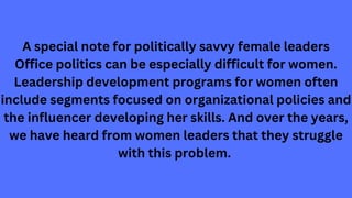 A special note for politically savvy female leaders
Office politics can be especially difficult for women.
Leadership deve...