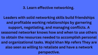 3. Learn effective networking.
Leaders with solid networking skills build friendships
and profitable working relationships...
