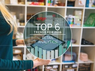 TOP 6TRENDS FOR 2016
RETAIL
ANALYTICS
 