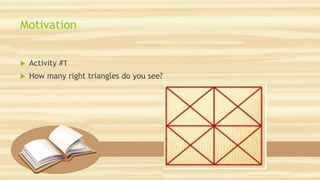 Motivation
 Activity #1
 How many right triangles do you see?
 