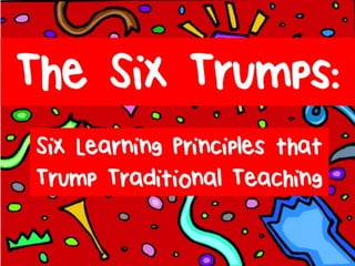 Six Trumps: Six Learning Principles that Trump Traditional Teaching