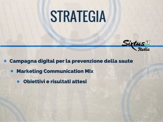 STRATEGIA
Campagna digital per la prevenzione della saute
Marketing Communication Mix
Obiettivi e risultati attesi
 