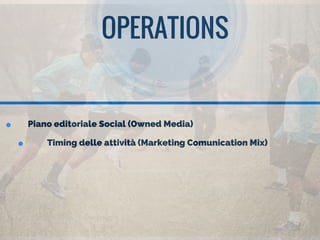 OPERATIONS
Piano editoriale Social (Owned Media)
Timing delle attività (Marketing Comunication Mix)
 