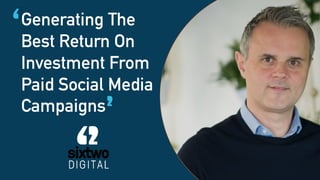 Generating The
Best Return On
Investment From
Paid Social Media
Campaigns
 
