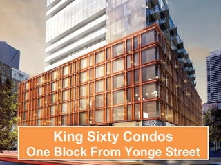 King Sixty Condos
One Block From Yonge Street
King Sixty Condos
One Block From Yonge Street
 