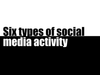 Six types of social media activity 