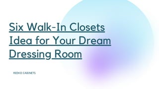 Six Walk-In Closets
Idea for Your Dream
Dressing Room
REEKO CABINETS
 