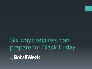 Six ways retailers can
prepare for Black Friday
by
 