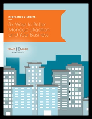 INFORMATION & INSIGHTS
Six Ways to Better
Manage Litigation
and Your Business
 