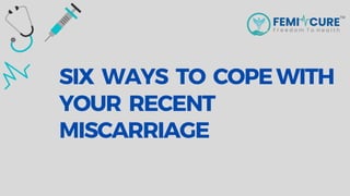 SIX WAYS TO COPEWITH
YOUR RECENT
MISCARRIAGE
 