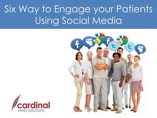 Six Way to Engage your Patients
Using Social Media
 
