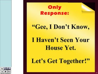 “ Gee, I Don’t Know, I Haven’t Seen Your House Yet. Let’s Get Together!” Only Response: 96 