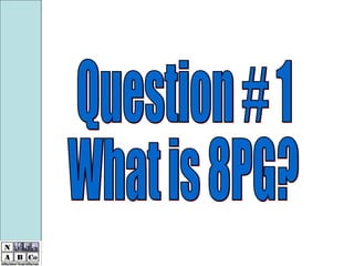 Question # 1 What is 8PG? 