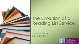 Monica Crump
NUI Galway
The Evolution of a
Reading List Service
 
