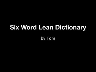 Six Word Lean Dictionary
       by Tom Curtis
 
