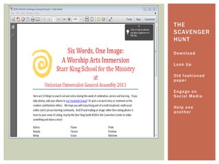 Download
Look Up
Old fashioned
paper
Engage on
Social Media
Help one
another
THE
SCAVENGER
HUNT
 
