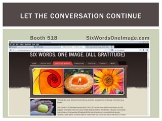 Booth 518 SixWordsOneImage.com
LET THE CONVERSATION CONTINUE
 