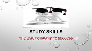 STUDY SKILLS
THE WAY FORWARD TO SUCCESS

 