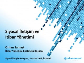 Siyasal İletişim ve İtibar Yönetimi

Siyasal İletişim ve
İtibar Yönetimi
Orhan Samast
İtibar Yönetimi Enstitüsü Başkanı
Siyasal İletişim Kongresi, 5 Aralık 2013, İstanbul
Powerpoint Templates

@orhansamast
@orhansamast

 