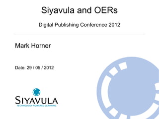 Siyavula and OERs
            Digital Publishing Conference 2012



Mark Horner


Date: 29 / 05 / 2012
 