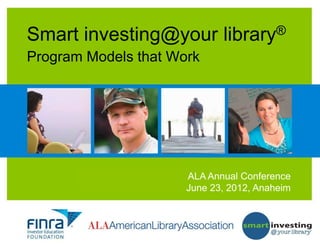 Smart investing@your              library ®

Program Models that Work




       INFORMING TODAY’S INVESTORS Conference
                          ALA Annual
                          June 23, 2012, Anaheim
 