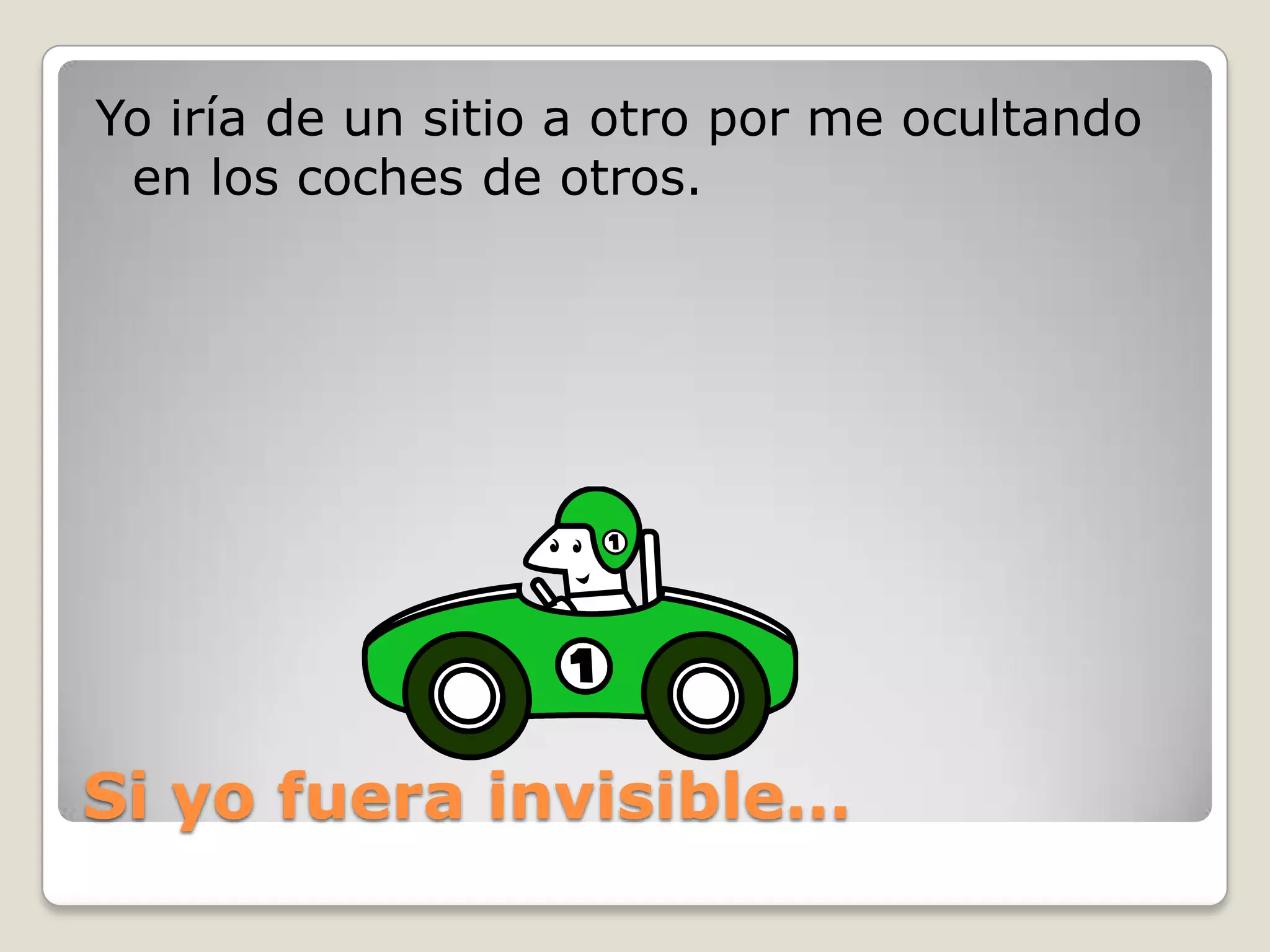 Si yofuera invisible…Yo iría de un sitio a otro por me ocultando en los coches de otros.