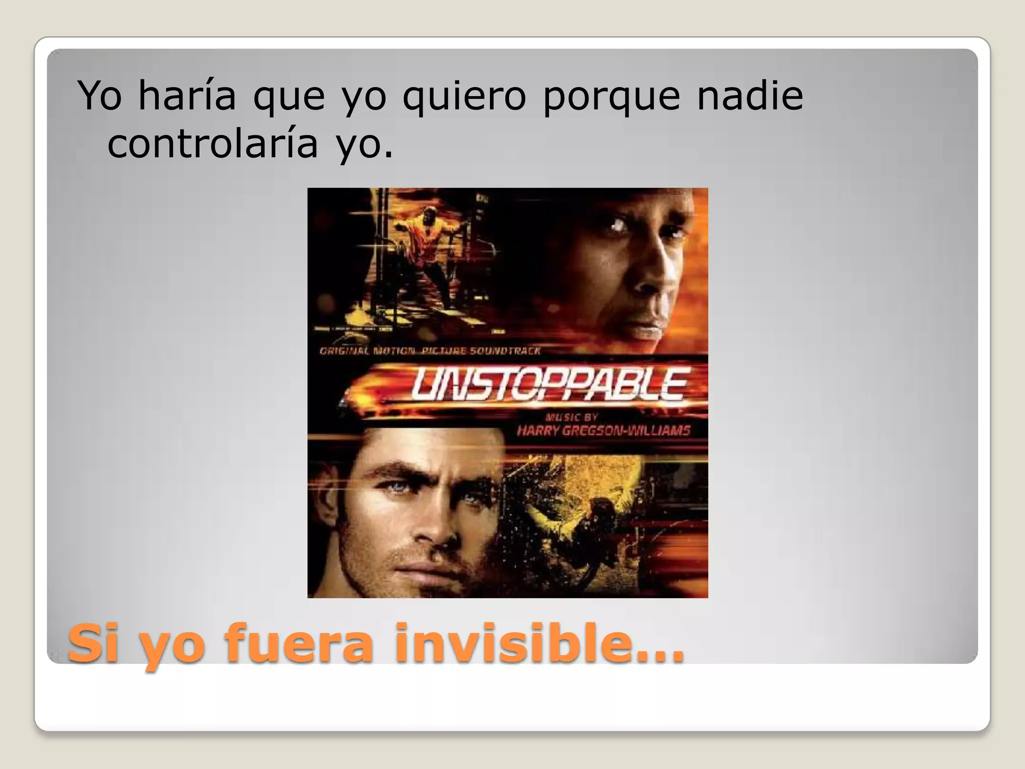 Si yofuera invisible…Yo haría que yo quiero porque nadie controlaría yo.