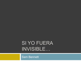 Si yofuera invisible… Sam Bennett 