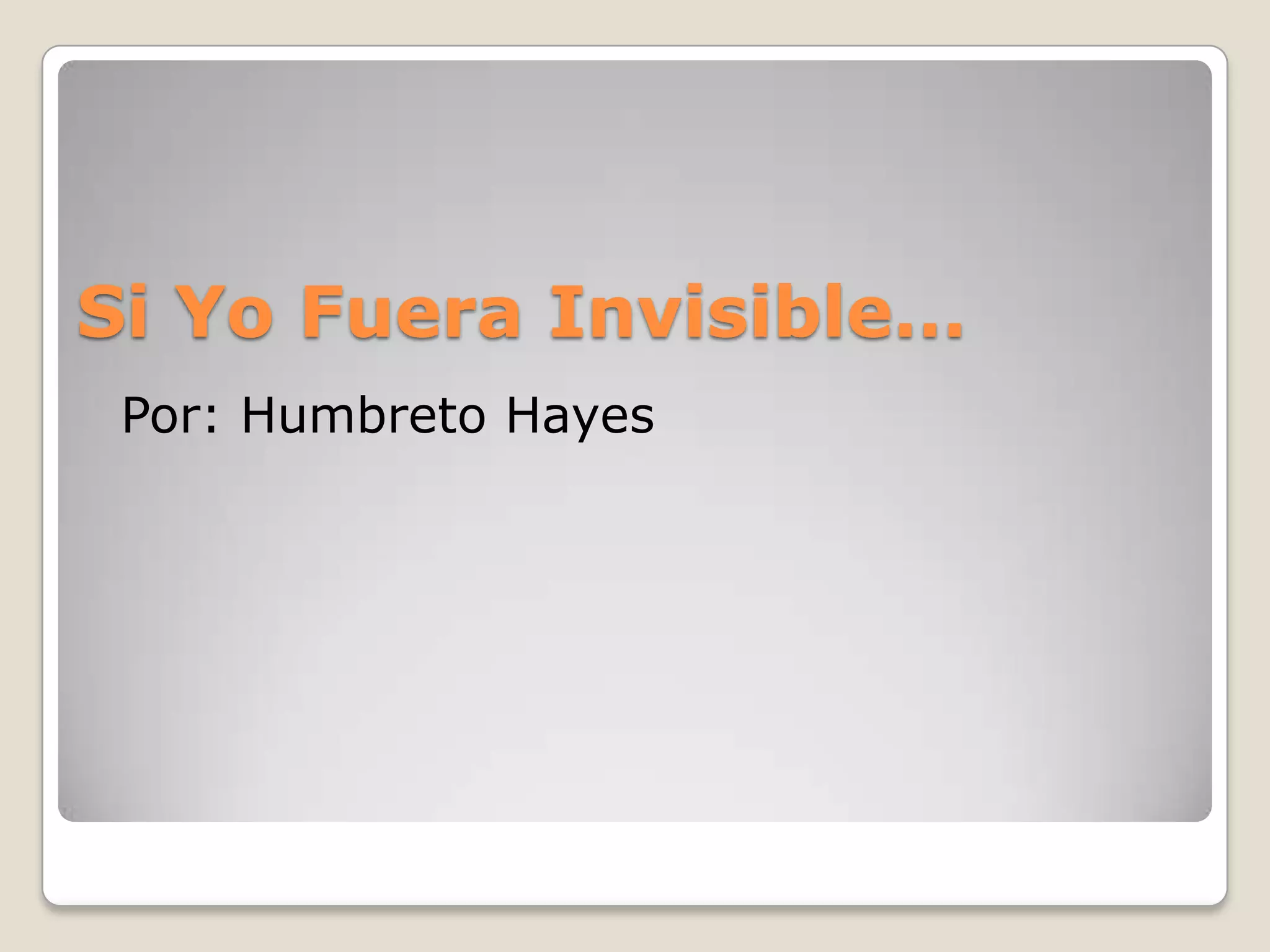 Si YoFuera Invisible…Por: Humbreto Hayes