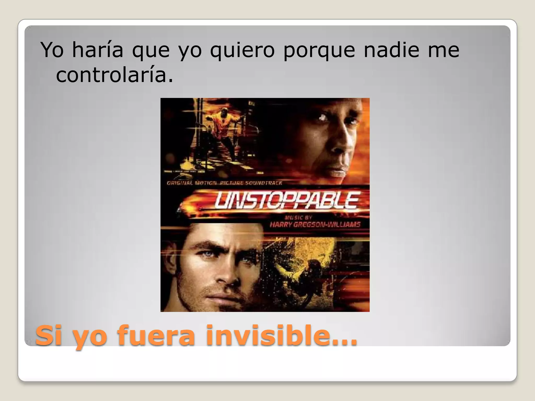 Si yofuera invisible…Yo haría que yo quiero porque nadie me controlaría.
