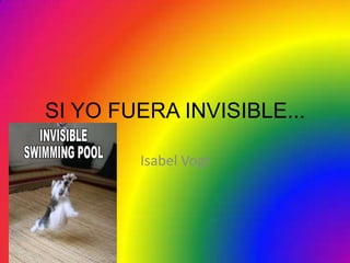 SI YO FUERA INVISIBLE... Isabel Vogt 