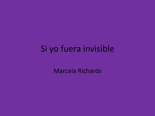 Si yo fuera invisible  Marcela Richards 