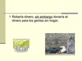 Robaría dinero, sin embargo donaría el dinero para los gentes sin hogar.