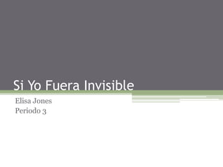 Si YoFuera Invisible Elisa Jones  Periodo 3 