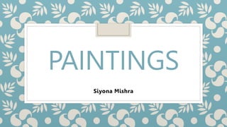 PAINTINGS
Siyona Mishra
 