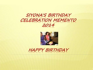 SIYONA'S BIRTHDAY 
CELEBRATION MEMENTO 
2014 
HAPPY BIRTHDAY 
 