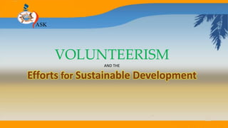 ASK
VOLUNTEERISM
AND THE
Efforts for Sustainable Development
 