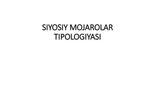 SIYOSIY MOJAROLAR
TIPOLOGIYASI
 
